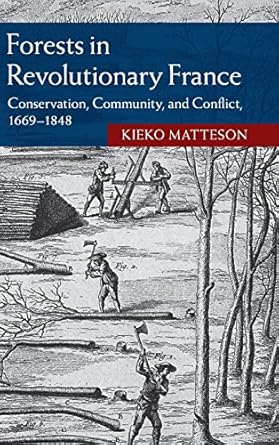 forests in revolutionary france conservation community and conflict 1669 1848 1st edition kieko matteson