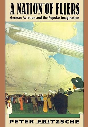 a nation of fliers german aviation and the popular imagination 1st edition peter fritzsche 0674601211,