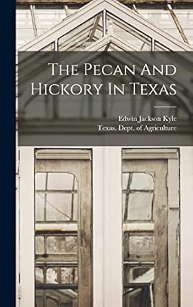 the pecan and hickory in texas 1st edition edwin jackson kyle ,texas dept of agriculture 1017790841,
