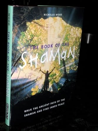 the book of the shaman walk the ancient path of the shaman and find inner peace 1st edition nicholas wood