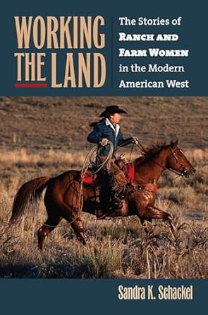 working the land the stories of ranch and farm women in the modern american west 1st edition sandra k