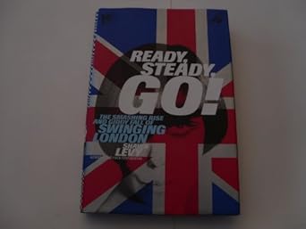 ready steady go the smashing rise and giddy fall of swinging london 1st edition shawn levy 0385498578,