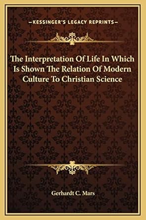 the interpretation of life in which is shown the relation of modern culture to christian science 1st edition