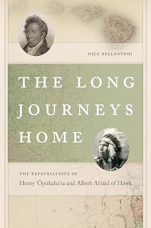 the long journeys home the repatriations of henry opukahaia and albert afraid of hawk 1st edition nick