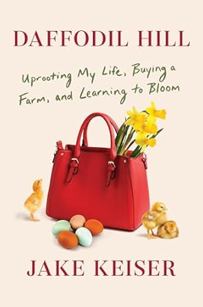 daffodil hill uprooting my life buying a farm and learning to bloom 1st edition jake keiser 198485481x,
