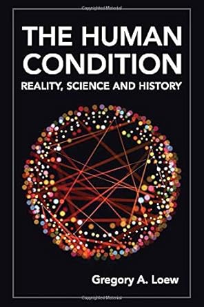 the human condition reality science and history 1st edition gregory loew 1643070959, 978-1643070957