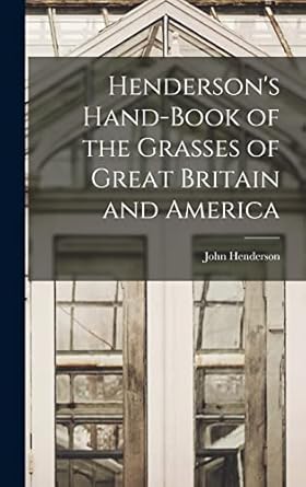 hendersons hand book of the grasses of great britain and america 1st edition john henderson 1017897484,