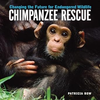 chimpanzee rescue changing the future for endangered wildlife 1st edition patricia bow 1552979091,