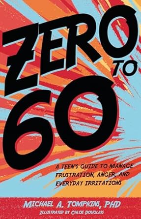 zero to 60 a teens guide to manage frustration anger and everyday irritations 1st edition michael a tompkins