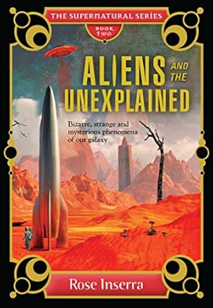 aliens and the unexplained bizarre strange and mysterious phenomena of our galaxy 1st edition rose inserra