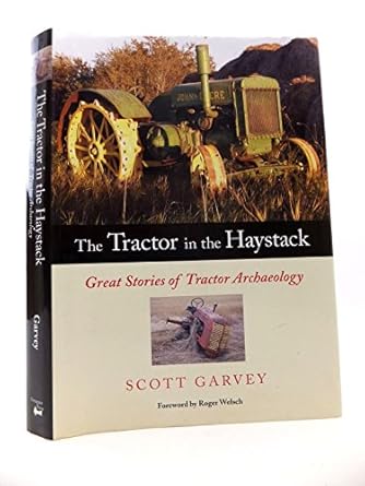 the tractor in the haystack great stories of tractor archaeology 1st edition scott garvey ,roger welsch