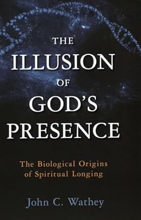 illusion of gods presence the biological origins of spiritual longing 1st edition john c wathey 1633880745,