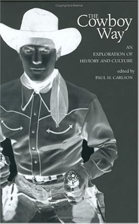 the cowboy way an exploration of history and culture 1st edition paul h carlson 0896724255, 978-0896724259