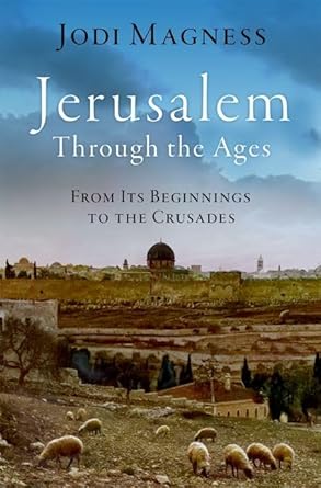 jerusalem through the ages from its beginnings to the crusades 1st edition jodi magness 0190937807,
