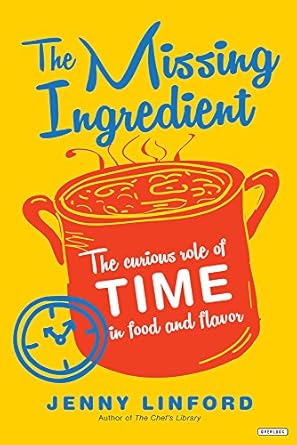 the missing ingredient the curious role of time in food and flavor 1st edition jenny linford 1468316389,