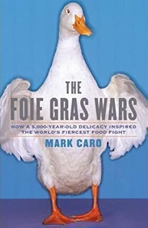 the foie gras wars how a 5 000 year old delicacy inspired the worlds fiercest food fight 1st edition mark