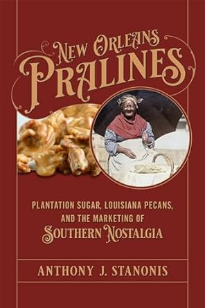 new orleans pralines plantation sugar louisiana pecans and the marketing of southern nostalgia 1st edition