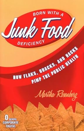 born with a junk food deficiency how flaks quacks and hacks pimp the public health 1st edition martha