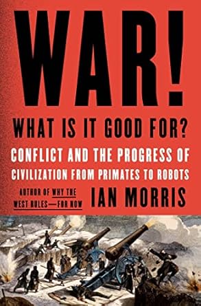 war what is it good for conflict and the progress of civilization from primates to robots 1st edition ian