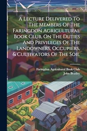 a lecture delivered to the members of the faringdon agricultural book club on the duties and privileges of
