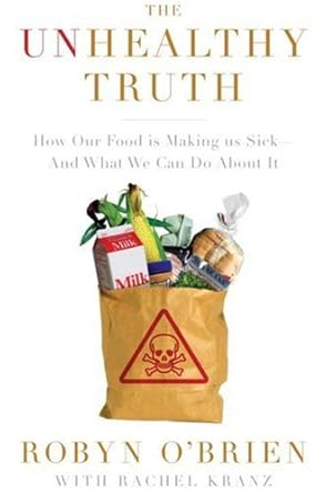 the unhealthy truth how our food is making us sick and what we can do about it 1st edition robyn o'brien