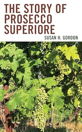 the story of prosecco superiore 1st edition susan h gordon 1538191261, 978-1538191262