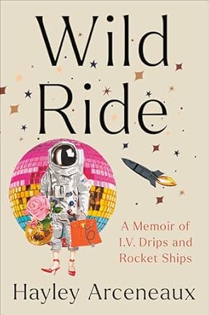 wild ride a memoir of i v drips and rocket ships 1st edition hayley arceneaux 0593443845, 978-0593443842