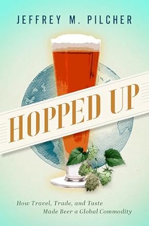 hopped up how travel trade and taste made beer a global commodity 1st edition jeffrey m pilcher 0197676049,