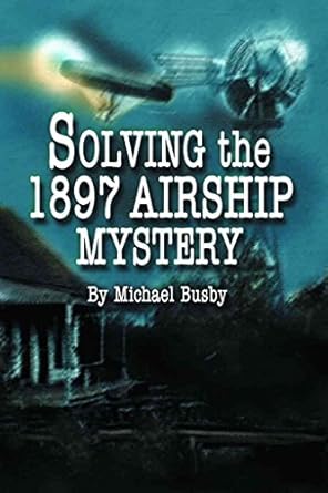 solving the 1897 airship mystery 1st edition michael busby 1589801253, 978-1589801257