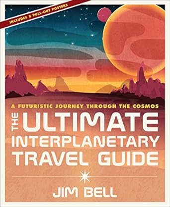 the ultimate interplanetary travel guide a futuristic journey through the cosmos 1st edition jim bell