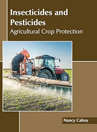 insecticides and pesticides agricultural crop protection 1st edition nancy cahoy 1632397943, 978-1632397942