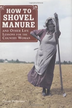 how to shovel manure and other life lessons for the country woman 1st edition gwen petersen 0760328625,