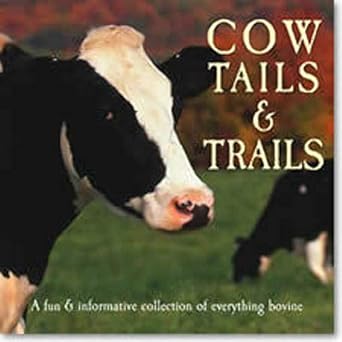 cow tails and trails a fun and informative collection of everything bovine 1st edition willow creek press