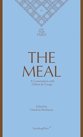 the meal a conversation with gilbert and george 1st edition gilbert george ,charlotte birnbaum 3956794176,