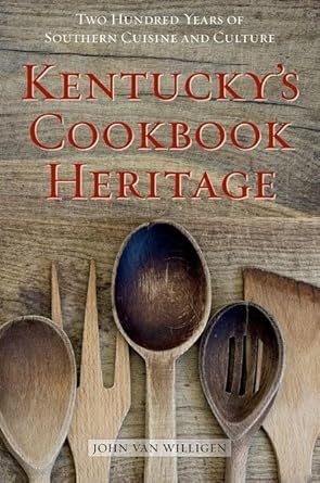 kentuckys cookbook heritage two hundred years of southern cuisine and culture 1st edition john van willigen