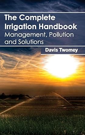 complete irrigation handbook management pollution and solutions 1st edition davis twomey 1632395940,