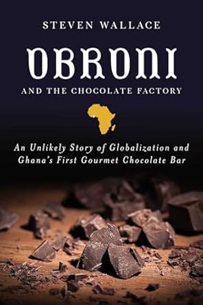 obroni and the chocolate factory an unlikely story of globalization and ghanas first gourmet chocolate bar