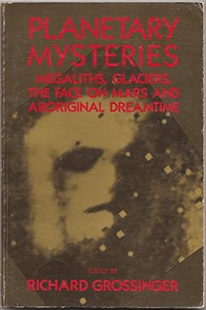 planetary mysteries megaliths glaciers the face on mars and aboriginal dreamtime 1st edition richard