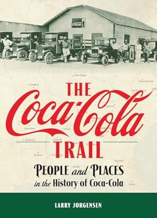 the coca cola trail people and places in the history of coca cola 1st edition larry jorgensen 1615998373,