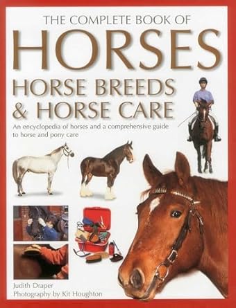 complete book of horses horse breeds and horse care an encyclopedia of horses and a comprehensive guide to