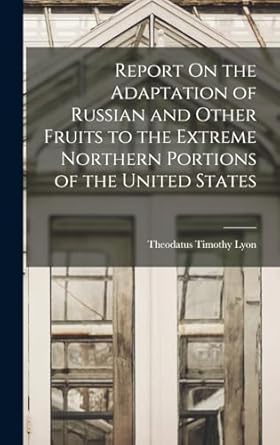 report on the adaptation of russian and other fruits to the extreme northern portions of the united states