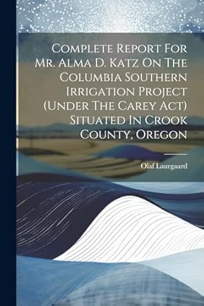 complete report for mr alma d katz on the columbia southern irrigation project situated in crook county