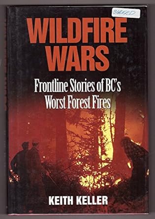 wildfire wars frontline stories of bcs worst forest fires 1st edition keith keller 1550172786, 978-1550172782