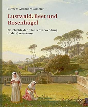 lustwald beet und rosenhugel geschichte der pflanzenverwendung in der gartenkunst 1st edition clemens