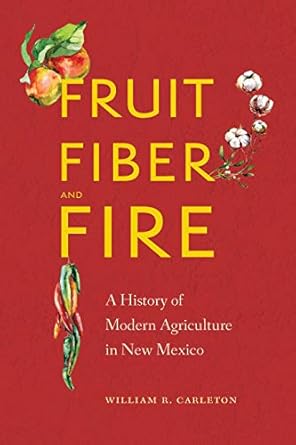 fruit fiber and fire a history of modern agriculture in new mexico 1st edition william r carleton 1496216164,