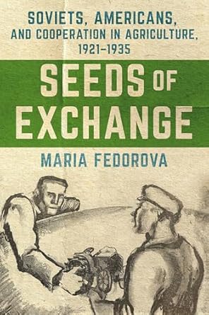 seeds of exchange soviets americans and cooperation in agriculture 1921 1935 1st edition maria fedorova