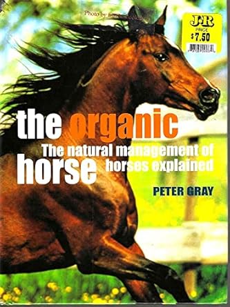 the organic horse the natural management of horses explained 1st edition peter gray 0715309501, 978-0715309506