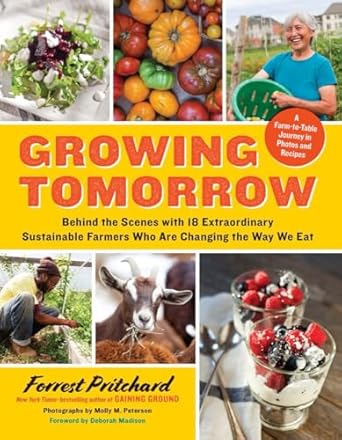 growing tomorrow a farm to table journey in photos and recipes behind the scenes with 18 extraordinary