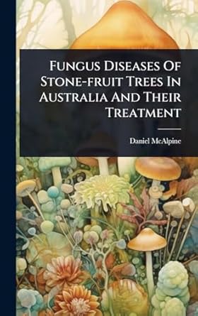 fungus diseases of stone fruit trees in australia and their treatment 1st edition daniel mcalpine 1024428907,