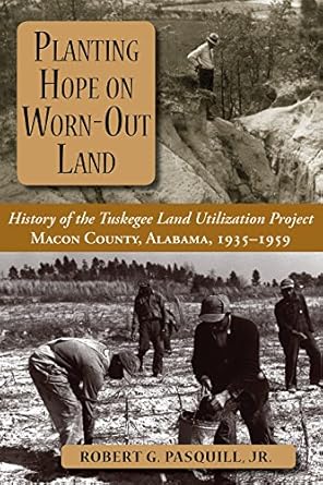 planting hope on worn out land the history of the tuskegee land utilization study macon county alabama 1935